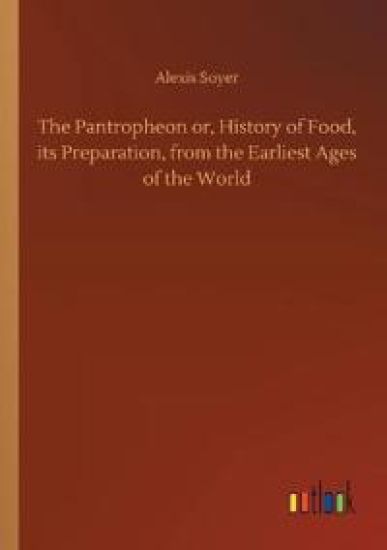 The Pantropheon or, History of Food, its Preparation, from the Earliest Ages of the World