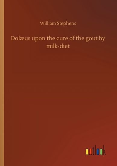 Dolæus upon the cure of the gout by milk-diet