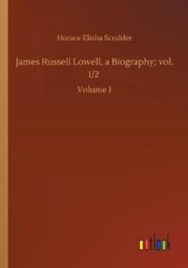 James Russell Lowell, a Biography; vol. 1/2