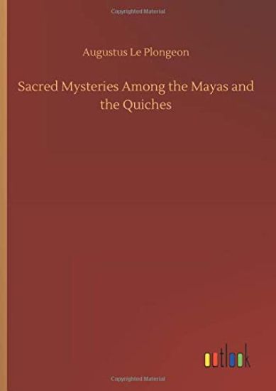 Sacred Mysteries Among the Mayas and the Quiches