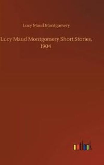 Lucy Maud Montgomery Short Stories, 1904