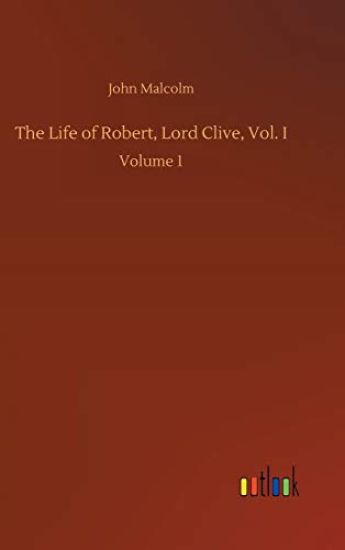The Life of Robert, Lord Clive, Vol. I