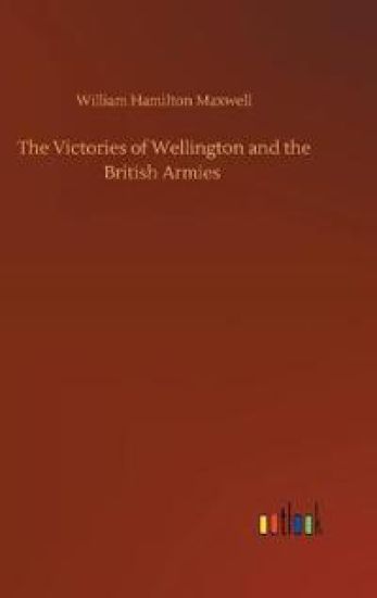 The Victories of Wellington and the British Armies
