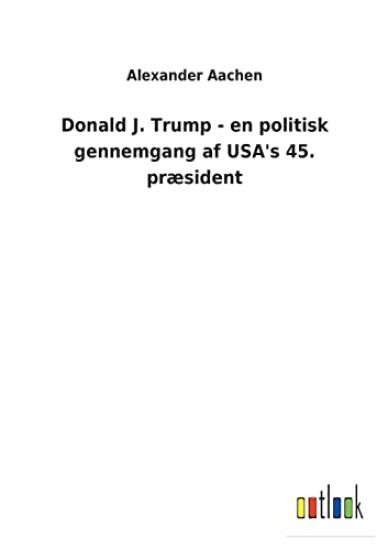 Donald J. Trump - en politisk gennemgang af USA's 45. præsident