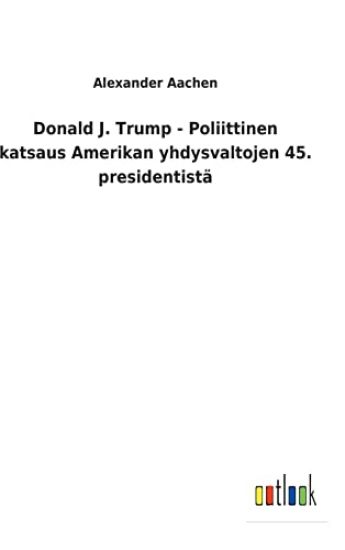 Donald J. Trump - Poliittinen katsaus Amerikan yhdysvaltojen 45. presidentistä
