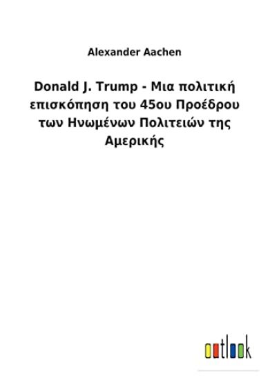 Donald J. Trump - Μια πολιτική επισκόπηση του 45ου Προέδρου των Η&