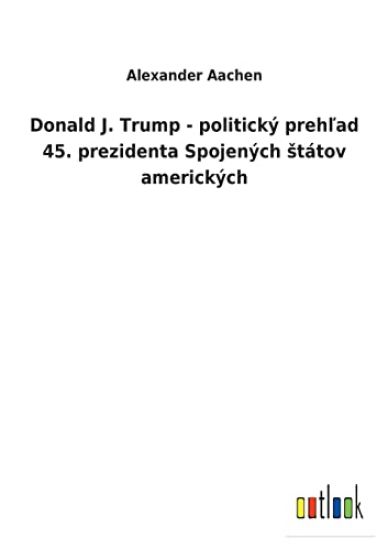 Donald J. Trump - politický prehlad 45. prezidenta Spojených státov amerických