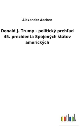 Donald J. Trump - politický prehlad 45. prezidenta Spojených státov amerických