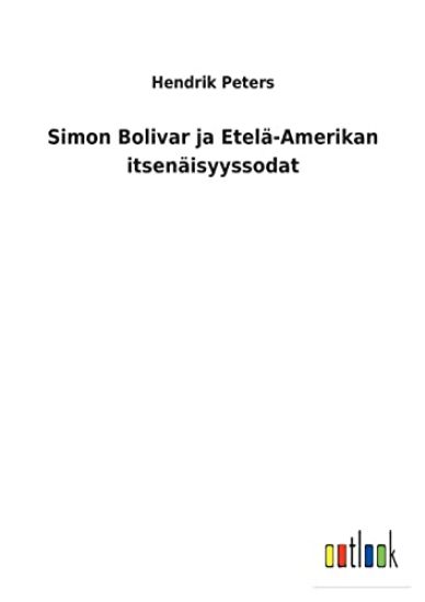 Simon Bolivar ja Etelä-Amerikan itsenäisyyssodat