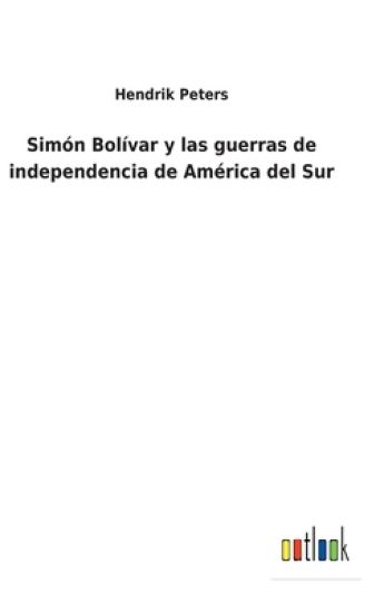 Simón Bolívar y las guerras de independencia de América del Sur