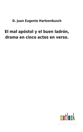El mal apóstol y el buen ladrón, drama en cinco actos en verso.
