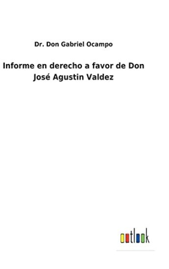 Informe en derecho a favor de Don José Agustin Valdez