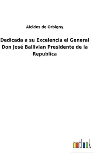 Dedicada a su Excelencia el General Don José Ballivian Presidente de la Republica
