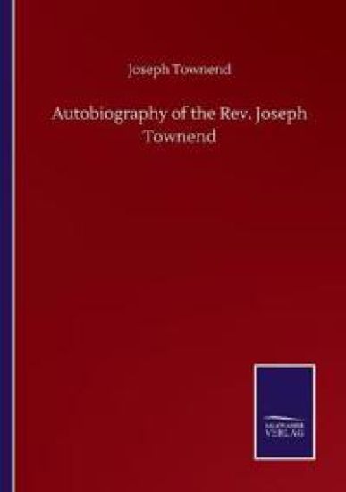 Autobiography of the Rev. Joseph Townend