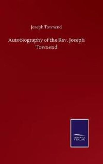 Autobiography of the Rev. Joseph Townend