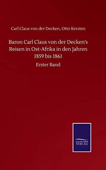 Baron Carl Claus von der Decken's Reisen in Ost-Afrika in den Jahren 1859 bis 1861