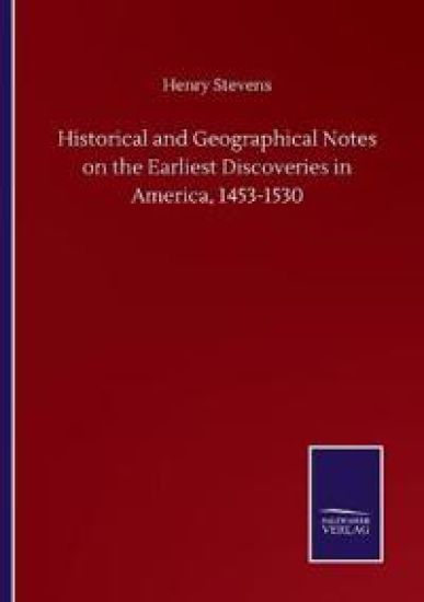 Historical and Geographical Notes on the Earliest Discoveries in America, 1453-1530