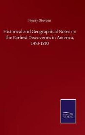 Historical and Geographical Notes on the Earliest Discoveries in America, 1453-1530