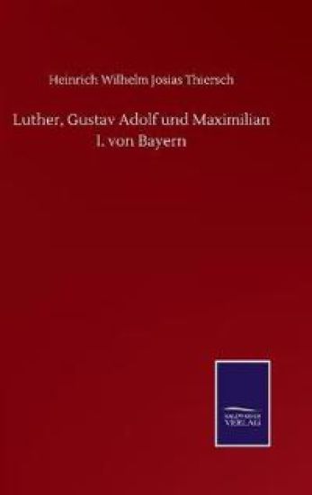Luther, Gustav Adolf und Maximilian I. von Bayern