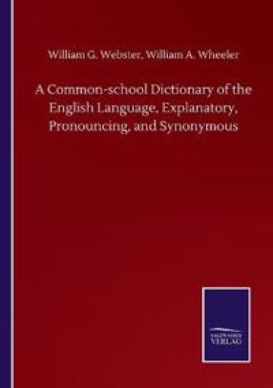 A Common-school Dictionary of the English Language, Explanatory, Pronouncing, and Synonymous