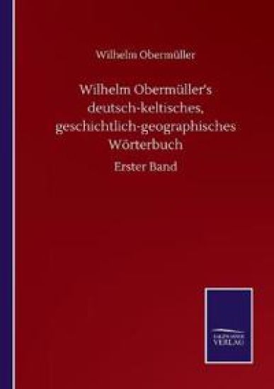 Wilhelm Obermüller's deutsch-keltisches, geschichtlich-geographisches Wörterbuch