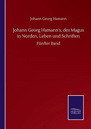 Johann Georg Hamann's, des Magus in Norden, Leben und Schriften