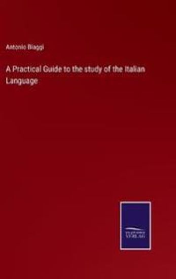 A Practical Guide to the study of the Italian Language