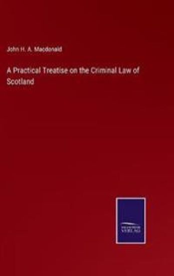 A Practical Treatise on the Criminal Law of Scotland