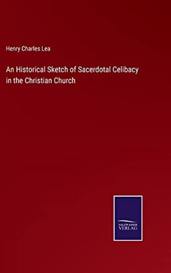 An Historical Sketch of Sacerdotal Celibacy in the Christian Church