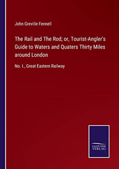 The Rail and The Rod; or, Tourist-Angler's Guide to Waters and Quaters Thirty Miles around London