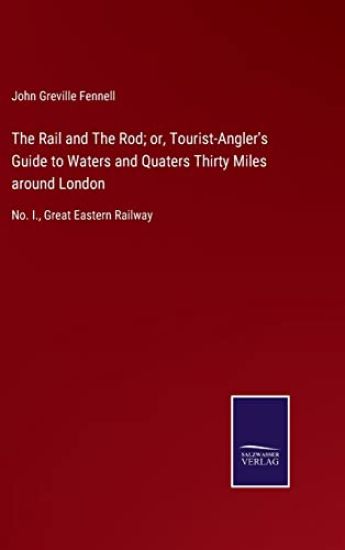The Rail and The Rod; or, Tourist-Angler's Guide to Waters and Quaters Thirty Miles around London