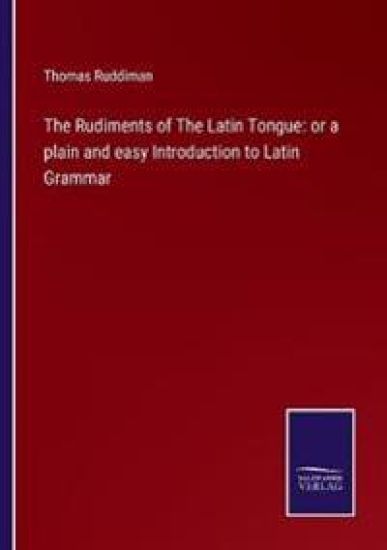 The Rudiments of The Latin Tongue