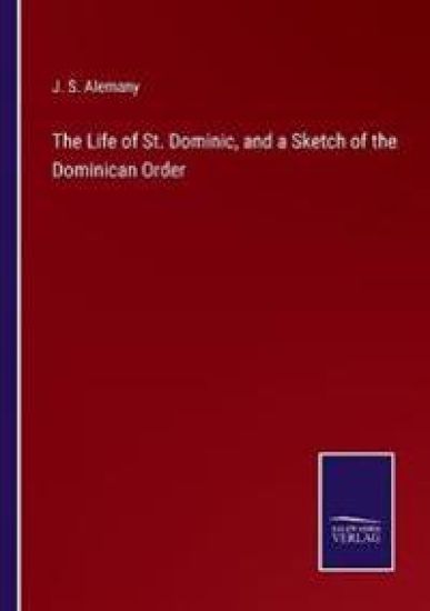 The Life of St. Dominic, and a Sketch of the Dominican Order