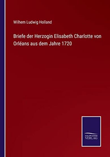 Briefe der Herzogin Elisabeth Charlotte von Orléans aus dem Jahre 1720