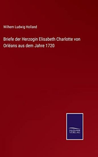 Briefe der Herzogin Elisabeth Charlotte von Orléans aus dem Jahre 1720
