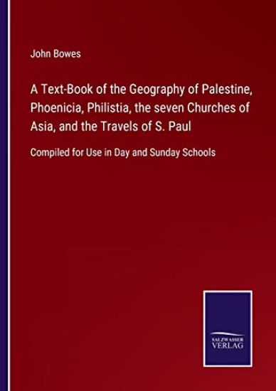 A Text-Book of the Geography of Palestine, Phoenicia, Philistia, the seven Churches of Asia, and the Travels of S. Paul