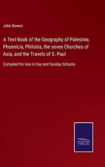 A Text-Book of the Geography of Palestine, Phoenicia, Philistia, the seven Churches of Asia, and the Travels of S. Paul