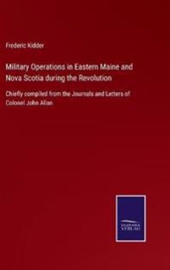 Military Operations in Eastern Maine and Nova Scotia during the Revolution