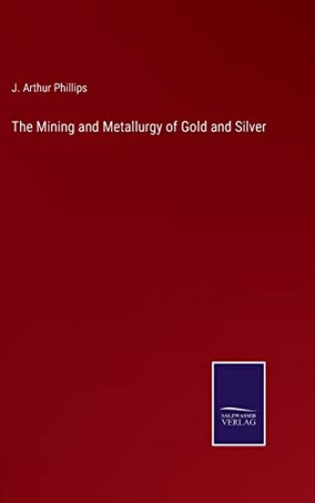 The Mining and Metallurgy of Gold and Silver