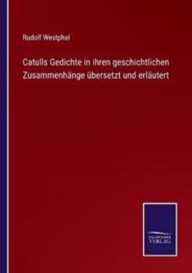 Catulls Gedichte in ihren geschichtlichen Zusammenhänge übersetzt und erläutert