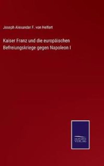 Kaiser Franz und die europäischen Befreiungskriege gegen Napoleon I