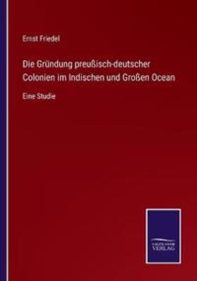 Die Gründung preußisch-deutscher Colonien im Indischen und Großen Ocean