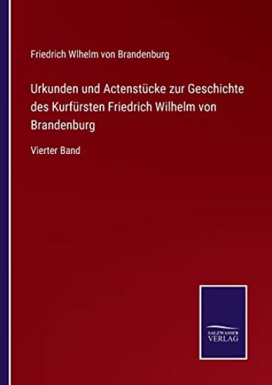 Urkunden und Actenstücke zur Geschichte des Kurfürsten Friedrich Wilhelm von Brandenburg