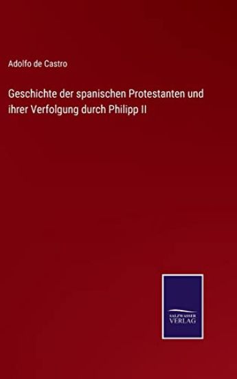 Geschichte der spanischen Protestanten und ihrer Verfolgung durch Philipp II