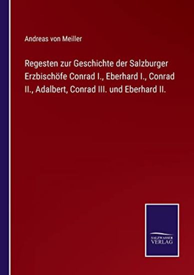Regesten zur Geschichte der Salzburger Erzbischöfe Conrad I., Eberhard I., Conrad II., Adalbert, Conrad III. und Eberhard II.
