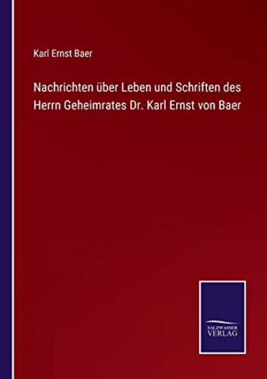 Nachrichten über Leben und Schriften des Herrn Geheimrates Dr. Karl Ernst von Baer