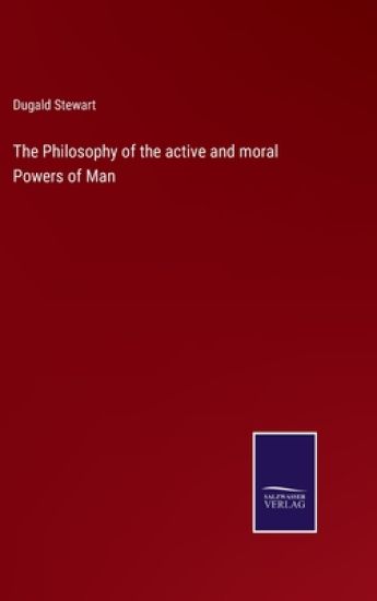 The Philosophy of the active and moral Powers of Man