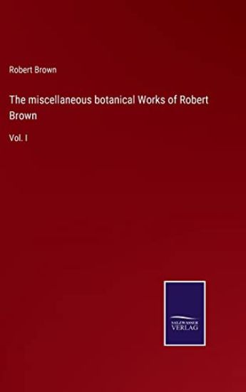 The miscellaneous botanical Works of Robert Brown