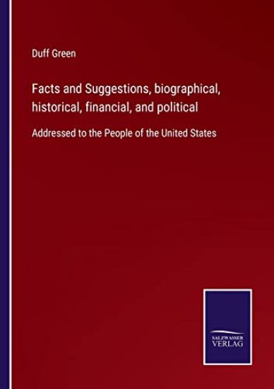 Facts and Suggestions, biographical, historical, financial, and political