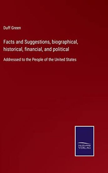 Facts and Suggestions, biographical, historical, financial, and political
